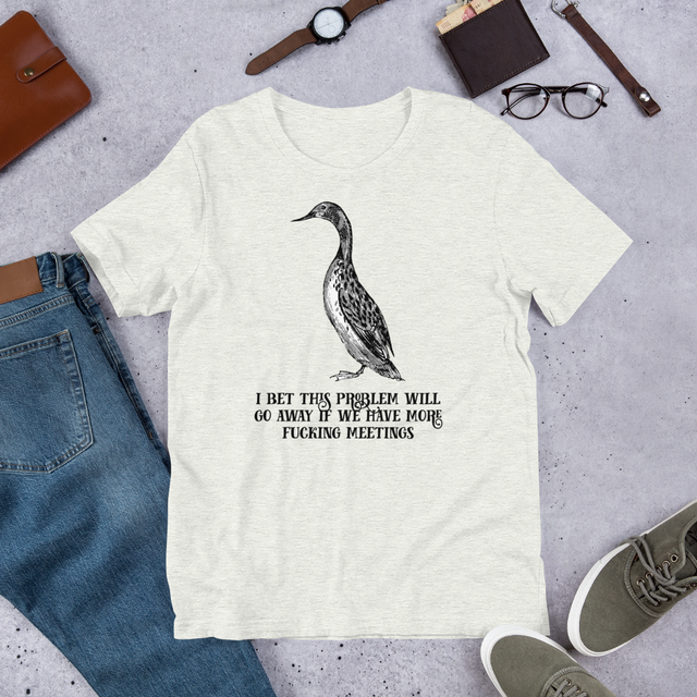 I Bet This Problem Will Go Away If We Have More Fucking Meetings T-Shirt