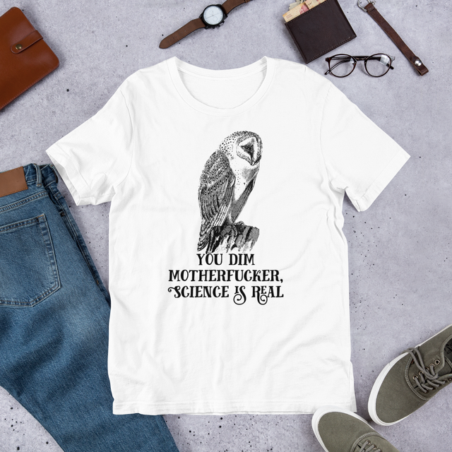 You Dim Motherfucker, Science Is Real T-Shirt