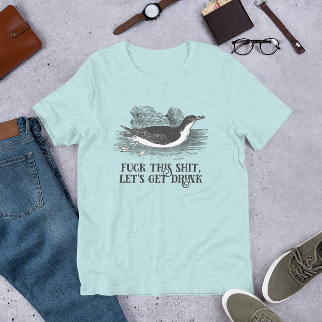 Fuck This Shit, Let's Get Drunk T-Shirt