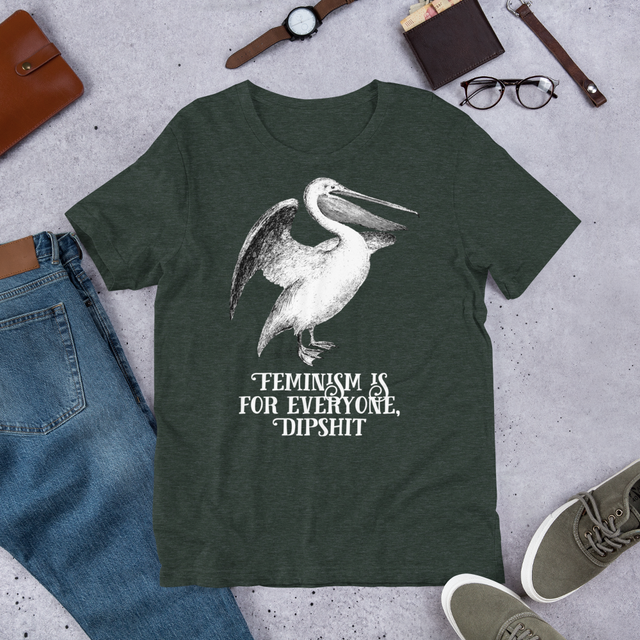Feminism Is For Everyone, Dipshit T-Shirt