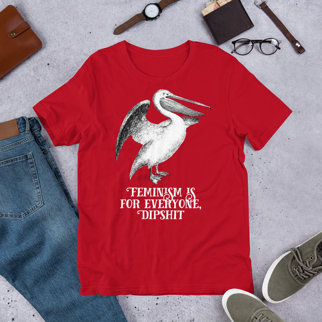 Feminism Is For Everyone, Dipshit T-Shirt